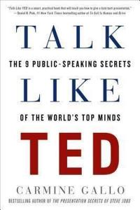 Talk Like TED : The 9 Public-Speaking Secrets of the World's Top Minds
