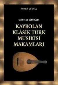 Tarihte ve Günümüzde Kaybolan Klasik Türk Musikisi Makamları Nurer Uğu