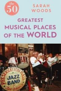 The 50 Greatest Musical Places Sarah Woods