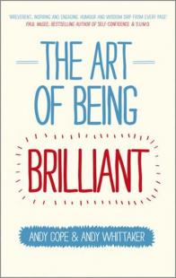 The Art of Being Brilliant: Transform Your Life by Doing What Works Fo