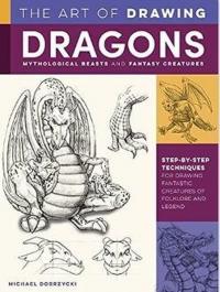The Art of Drawing Dragons Mythological Beasts and Fantasy Creatures :