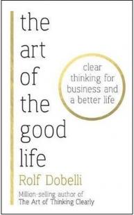 The Art of the Good Life: ClearThi (Ciltli) Rolf Dobelli