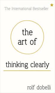 The Art of Thinking Clearly: Better Thinking, Better Decisions (Ciltli