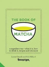 The Book of Matcha: A Superhero Tea - What It Is How to Drink It Recipes and Lots More (Ciltli)