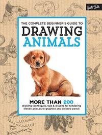 The Complete Beginner's Guide to Drawing Animals : More than 200 drawing techniques tips & lessons (Ciltli)