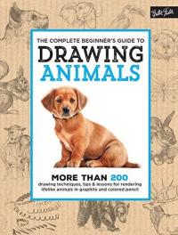 The Complete Beginner's Guide to Drawing Animals : More than 200 drawi