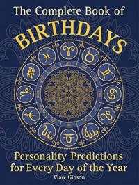 The Complete Book of Birthdays : Personality Predictions for Every Day of the Year Volume 1