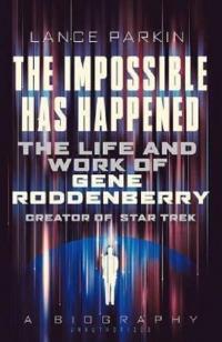 The Impossible Has Happened: The Life and Work of Gene Roddenberry Cre