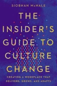 The Insider's Guide to Culture Change: Creating a Workplace That Delivers Grows and Adapts (Ciltli)