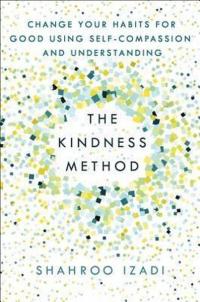 The Kindness Method : Change Your Habits for Good Using Self-Compassion and Understanding
