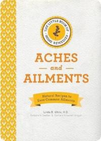 The Little Book of Home Remedies Aches and Ailments: Natural Recipes to Ease Common Ailments (Ciltli)