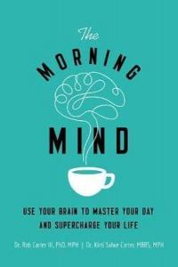 The Morning Mind: Use Your Brain to Master Your Day and Supercharge Yo
