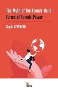 The Myth of the Female Hand: Forms of Female Power Şeyda Sivrioğlu