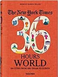 The New York Times 36 Hours. World. 150 Cities from Abu Dhabi to Zuric