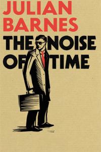 The Noise of Time Julian Barnes Barnes