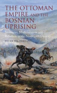 The Ottoman Empire and the Bosnian Uprising: Janissaries Modernisation and Rebellion in the Nine (Ciltli)