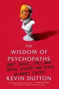 The Wisdom of Psychopaths : What Saints Spies and Serial Killers Can T