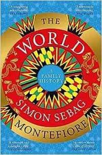 The World : A Family History Simon Sebag Montefiore