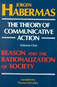 Theory of Communicative Action Vol. 1: Reason and the Rationalisation 