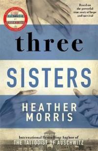 Three Sisters: A breath - taking new novel in the Tattooist of Auschwi