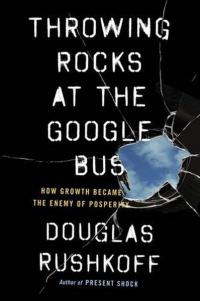 Throwing Rocks at the Google Bus Douglas Rushkoff