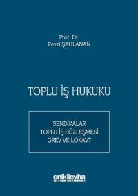 Toplu İş Hukuku: Sendikalar - Toplu İş Sözleşmesi-Grev ve Lokavt (Cilt