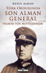 Türk Ordusunda Son Alman General: Hilmar von Mittelberger