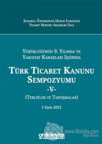 Türk Ticaret Kanunu Sempozyumu - 5 - Yürürlüğünün 9. Yılında ve Yargıt