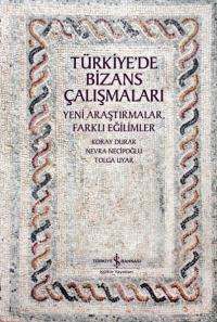 Türkiye'de Bizans Çalışmaları - Yeni Araştırmalar Farklı Eğilimler