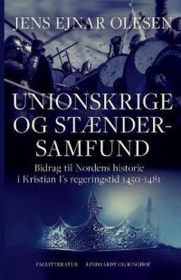 Unionskrige og staendersamfund. Bidrag til Nordens historie i Kristian I's regeringstid 1450-1481