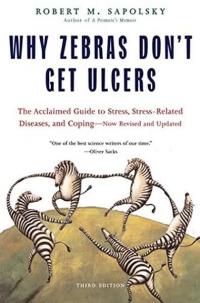 Why Zebras Don't Get Ulcers Robert M. Sapolsky