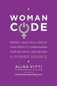 WomanCode: Perfect Your Cycle Amplify Your Fertility Supercharge Your 