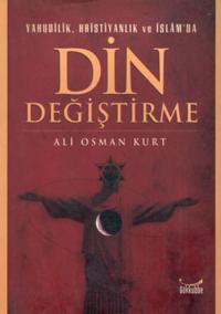 YahudilikHristiyanlık ve İslam''da Din Değiştirme Ali Osman Kurt