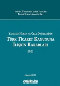 Yargıtay Hukuk ve Ceza Dairelerinin Türk Ticaret Kanununa İlişkin Kararları 2021 (Ciltli)
