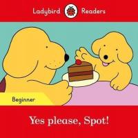 Yes please Spot! - Ladybird Readers Beginner Level Ladybird