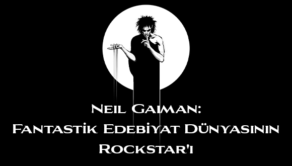 Neil Gaiman: Fantastik Edebiyat Dünyasının
Rockstar'ı