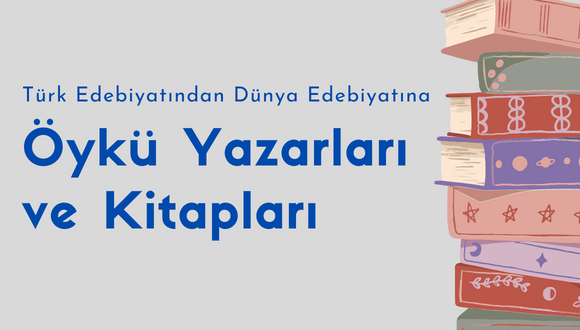 Türk Edebiyatından Dünya Edebiyatına Öykü
Yazarları ve Kitapları